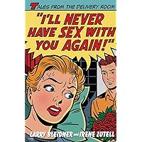 I'll Never Have Sex with You Again!: Tales from the Delivery Room I'll Never Have Sex with You Again!: Tales from the Delivery Room Paperback Kindle