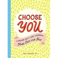 Choose You: A Guided Self-Care Journal Made Just for You! Choose You: A Guided Self-Care Journal Made Just for You! Paperback