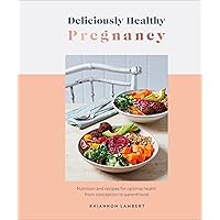 Deliciously Healthy Pregnancy: Nutrition and Recipes for Optimal Health from Conception to Parenthood Deliciously Healthy Pregnancy: Nutrition and Recipes for Optimal Health from Conception to Parenthood Hardcover Kindle