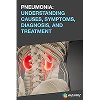 PNEUMONIA: UNDERSTANDING CAUSES, SYMPTOMS, DIAGNOSIS, AND TREATMENT
