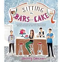 Sitting in Bars with Cake: Lessons and Recipes from One Year of Trying to Bake My Way to a Boyfriend Sitting in Bars with Cake: Lessons and Recipes from One Year of Trying to Bake My Way to a Boyfriend Hardcover Kindle