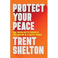 Protect Your Peace: Nine Unapologetic Principles for Thriving in a Chaotic World Protect Your Peace: Nine Unapologetic Principles for Thriving in a Chaotic World Hardcover Kindle Paperback