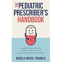 The Pediatric Prescriber's Handbook: Guided Dosing to Improve the Safety and Accuracy of Prescribing Medication to Children.