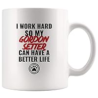 I Work Hard So My Gordon Setter Can Have A Better Life - Dog Lovers Gifts Coffee Mug 11oz