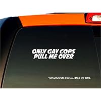 Only Gay Cops Pull Me Over Sticker Vinyl Decal | White | 8