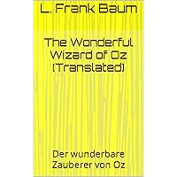 The Wonderful Wizard of Oz (Translated): Der wunderbare Zauberer von Oz (German Edition) The Wonderful Wizard of Oz (Translated): Der wunderbare Zauberer von Oz (German Edition) Kindle Paperback Hardcover