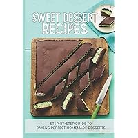 Sweet Dessert Recipes: Step-By-Step Guide To Baking Perfect Homemade Desserts: Different Types Of Bread Recipes