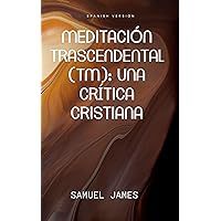 Meditación Trascendental (TM): Una Crítica Cristiana (Spanish Edition) Meditación Trascendental (TM): Una Crítica Cristiana (Spanish Edition) Kindle Paperback