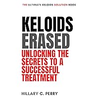 KELOIDS ERASED:UNLOCKING THE SECRETS TO A SUCCESSFUL TREATMENT KELOIDS ERASED:UNLOCKING THE SECRETS TO A SUCCESSFUL TREATMENT Kindle Paperback
