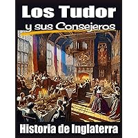 Los Tudor y sus Consejeros: Historia de Inglaterra. (Spanish Edition) Los Tudor y sus Consejeros: Historia de Inglaterra. (Spanish Edition) Kindle Paperback