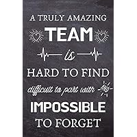 A Truly Amazing Team is Hard to Find - Difficult to Part With and Impossible to Forget: Thank You Gifts for Team, Employees, Coworkers - Lined Blank Notebook Journal