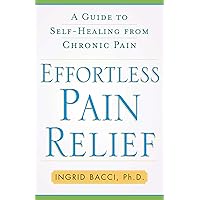 Effortless Pain Relief: A Guide to Self-Healing from Chronic Pain Effortless Pain Relief: A Guide to Self-Healing from Chronic Pain Kindle Paperback Hardcover