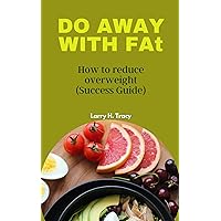 DO AWAY WITH FAt: How to reduce overweight (Success Guide) DO AWAY WITH FAt: How to reduce overweight (Success Guide) Kindle Paperback