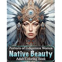 Native Beauty - Portraits of Indigenous Women: A Coloring Book for Adults Featuring Beautiful Native American Female Portraits for Relaxation and ... Cultures: A Timeless Portrait Coloring Books) Native Beauty - Portraits of Indigenous Women: A Coloring Book for Adults Featuring Beautiful Native American Female Portraits for Relaxation and ... Cultures: A Timeless Portrait Coloring Books) Paperback