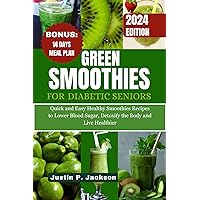 GREEN SMOOTHIES FOR DIABETIC SENIORS : Quick and Easy Healthy Smoothies Recipes to Lower Blood Sugar, Detoxify the body and Live Healthier GREEN SMOOTHIES FOR DIABETIC SENIORS : Quick and Easy Healthy Smoothies Recipes to Lower Blood Sugar, Detoxify the body and Live Healthier Kindle Paperback