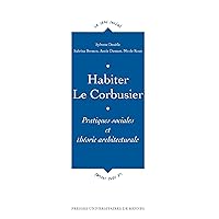 Habiter Le Corbusier: Pratiques sociales et théorie architecturale (Le sens social) (French Edition) Habiter Le Corbusier: Pratiques sociales et théorie architecturale (Le sens social) (French Edition) Kindle Paperback