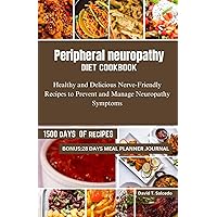 Peripheral neuropathy diet cookbook: Healthy and Delicious Nerve-Friendly Recipes to Prevent and Manage Neuropathy Symptoms Peripheral neuropathy diet cookbook: Healthy and Delicious Nerve-Friendly Recipes to Prevent and Manage Neuropathy Symptoms Paperback Hardcover