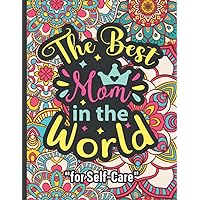 The Best Mom in the World Coloring Book: Mother's Day Gift for Self-Care The Best Mom in the World Coloring Book: Mother's Day Gift for Self-Care Paperback