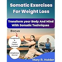 Somatic Exercises For Weight Loss: Transform your Mind and Body with Somatic Exercise Techniques Somatic Exercises For Weight Loss: Transform your Mind and Body with Somatic Exercise Techniques Kindle Paperback