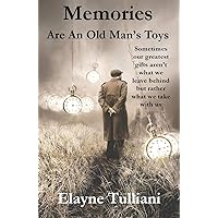 Memories Are An Old Man's Toys: Sometimes our greatest gifts aren't what we leave behind but rather what we take with us Memories Are An Old Man's Toys: Sometimes our greatest gifts aren't what we leave behind but rather what we take with us Paperback Kindle