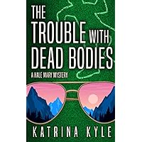 The Trouble with Dead Bodies (A Hale Mary Mystery)