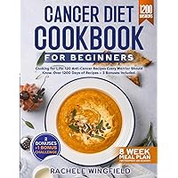 CANCER DIET COOKBOOK FOR BEGINNERS: Cooking for Life: 120 Anti-Cancer Recipes Every Warrior Should Know. 8 Weeks of Meal Plan for Treatment and ... of recipes and 2 BONUSES +1 challenge BONUS