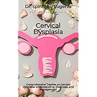 Comprehensive Treatise on Cervical Dysplasia: Understanding, Diagnosis, and Management Comprehensive Treatise on Cervical Dysplasia: Understanding, Diagnosis, and Management Kindle Paperback