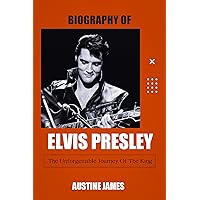 BIOGRAPHY OF ELVIS PRESLEY : The Unforgettable Journey Of The King BIOGRAPHY OF ELVIS PRESLEY : The Unforgettable Journey Of The King Kindle Paperback