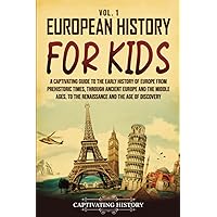 European History for Kids Vol. 1: A Captivating Guide to the Early History of Europe from Prehistoric Times, through Ancient Europe and the Middle ... the Age of Discovery (History for Children)