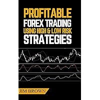 Profitable Forex Trading Using High and Low Risk Strategies (Forex, Forex Trading System, Forex Trading Strategy, Oil, Precious metals, Commodities, Stocks, Currency Trading, Bitcoin Book 4) Profitable Forex Trading Using High and Low Risk Strategies (Forex, Forex Trading System, Forex Trading Strategy, Oil, Precious metals, Commodities, Stocks, Currency Trading, Bitcoin Book 4) Kindle Paperback