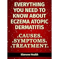 Everything you need to know about Eczema - Atopic Dermatitis: Causes, Symptoms, Treatment Everything you need to know about Eczema - Atopic Dermatitis: Causes, Symptoms, Treatment Kindle Paperback