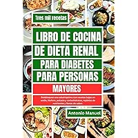 LIBRO DE COCINA DE DIETA RENAL PARA DIABETES PARA PERSONAS MAYORES: Desbloquee una salud óptima con recetas bajas en sodio, fósforo, potasio y ... y llenas de sabor (Spanish Edition) LIBRO DE COCINA DE DIETA RENAL PARA DIABETES PARA PERSONAS MAYORES: Desbloquee una salud óptima con recetas bajas en sodio, fósforo, potasio y ... y llenas de sabor (Spanish Edition) Paperback Kindle