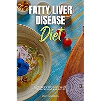 Fatty Liver Disease Diet: A Beginner's Step by Step Guide with Recipes and a Meal Plan