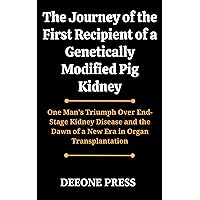The Journey of the First Recipient of a Genetically Modified Pig Kidney: One Man's Triumph Over End-Stage Kidney Disease and the Dawn of a New Era in Organ Transplantation The Journey of the First Recipient of a Genetically Modified Pig Kidney: One Man's Triumph Over End-Stage Kidney Disease and the Dawn of a New Era in Organ Transplantation Kindle Paperback