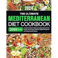 The Ultimate Mediterranean Diet Cookbook: 2000 Days of Beginners Guide to Deliciously Healthy Eating, Cooking Recipes, and Pro Tips for Effortless Weight Management and Cultivating Daily Wellness. The Ultimate Mediterranean Diet Cookbook: 2000 Days of Beginners Guide to Deliciously Healthy Eating, Cooking Recipes, and Pro Tips for Effortless Weight Management and Cultivating Daily Wellness. Paperback Kindle