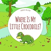Where Is My Little Crocodile?: A Funny Seek-And-Find Book for Kids Ages 2-6 (Where is...? - First Words Series 1) Where Is My Little Crocodile?: A Funny Seek-And-Find Book for Kids Ages 2-6 (Where is...? - First Words Series 1) Kindle Hardcover Paperback