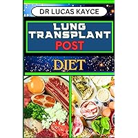 LUNG TRANSPLANT POST DIET: A Comprehensive Guide To Nutritional Support, Optimizing Recovery, And Resilience In Respiration LUNG TRANSPLANT POST DIET: A Comprehensive Guide To Nutritional Support, Optimizing Recovery, And Resilience In Respiration Paperback Kindle