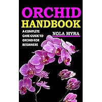 ORCHID HANDBOOK: A COMPLETE CARE GUIDE TO ORCHID FOR BEGINNERS ORCHID HANDBOOK: A COMPLETE CARE GUIDE TO ORCHID FOR BEGINNERS Kindle Paperback
