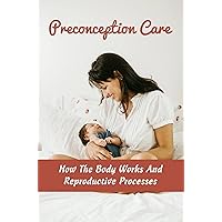 Preconception Care: How The Body Works And Reproductive Processes