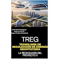 TREG, TECNOLOGÍA DE RECOLECCIÓN DE ENERGÍA GRAVITATORIA : LA TECNOLOGÍA DEL PROYECTO X (恩加沃大学© ENGAVO UNIVERSITY© エンガボ大学© : DEPARTMENT OF FUTURE TECHNOLOGY© nº 31) (Spanish Edition) TREG, TECNOLOGÍA DE RECOLECCIÓN DE ENERGÍA GRAVITATORIA : LA TECNOLOGÍA DEL PROYECTO X (恩加沃大学© ENGAVO UNIVERSITY© エンガボ大学© : DEPARTMENT OF FUTURE TECHNOLOGY© nº 31) (Spanish Edition) Kindle Paperback