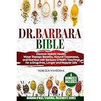 Dr. Barbara Bible: Discover Holistic Health, Water Therapy Benefits, Natural Treatments, and Nutrition with Barbara O’Neill’s Teachings for a ... (Barbara O'neill's Natural Treatments Series)