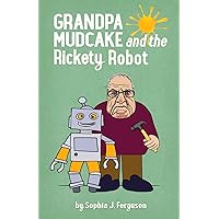 Grandpa Mudcake and the Rickety Robot: Funny Picture Books for 3-7 Year Olds (The Grandpa Mudcake Series)
