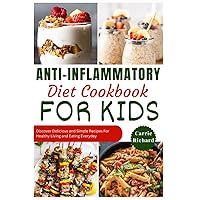 Anti-inflammatory Diet Cookbook for Kids: Discover Delicious and Simple Recipes for Healthy Living and Eating Everyday Anti-inflammatory Diet Cookbook for Kids: Discover Delicious and Simple Recipes for Healthy Living and Eating Everyday Paperback Kindle