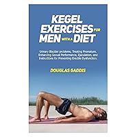 KEGEL EXERCISES FOR MEN WITH A DIET: Urinary Bladder problems, Treating Premature, Enhancing Sexual Performance, Ejaculation, and Instructions for Preventing Erectile Dysfunction. KEGEL EXERCISES FOR MEN WITH A DIET: Urinary Bladder problems, Treating Premature, Enhancing Sexual Performance, Ejaculation, and Instructions for Preventing Erectile Dysfunction. Kindle Paperback