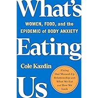 What's Eating Us: Women, Food, and the Epidemic of Body Anxiety What's Eating Us: Women, Food, and the Epidemic of Body Anxiety Hardcover Audible Audiobook Kindle Paperback