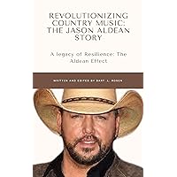 Revolutionizing Country Music: The Jason Aldean Story: A legacy of Resilience: The Aldean Effect Revolutionizing Country Music: The Jason Aldean Story: A legacy of Resilience: The Aldean Effect Kindle Hardcover Paperback