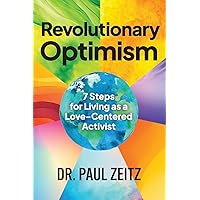 Revolutionary Optimism: 7-Steps to Living As a Love-Centered Activist Revolutionary Optimism: 7-Steps to Living As a Love-Centered Activist Paperback Kindle
