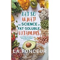 Eat So What! The Science of Fat-Soluble Vitamins: Everything You Need to Know About Vitamins A, D, E and K (Eat So What! Full Versions)