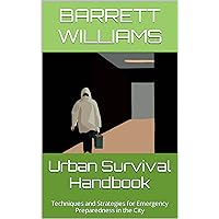 Urban Survival Handbook: Techniques and Strategies for Emergency Preparedness in the City (Survive Anywhere: Mastering the Art of Wilderness Resilience) Urban Survival Handbook: Techniques and Strategies for Emergency Preparedness in the City (Survive Anywhere: Mastering the Art of Wilderness Resilience) Kindle Audible Audiobook