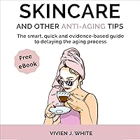 Skincare and Other Anti-Aging Tips: The Smart, Quick, and Evidence-Based Guide to Delaying the Aging Process Skincare and Other Anti-Aging Tips: The Smart, Quick, and Evidence-Based Guide to Delaying the Aging Process Audible Audiobook Kindle Paperback